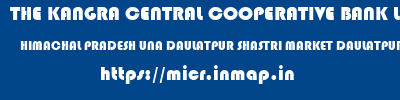 THE KANGRA CENTRAL COOPERATIVE BANK LIMITED  HIMACHAL PRADESH UNA DAULATPUR SHASTRI MARKET DAULATPUR CHOWK  micr code